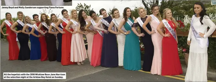  ??  ?? Jenny Boyd and Molly Sanderson supporting Fiona Fortune. All the hopefuls with the 2016 Wicklow Rose Jane Harrison at the selection night at the Arklow Bay Hotel on Sunday.