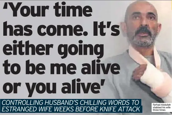  ??  ?? Farhad Abdullah stabbed his wife three times