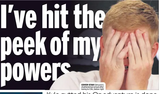  ??  ?? COVER STAR Edmund is shattered but proud after losing to Cilic, below right