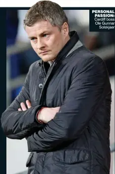  ??  ?? PERSONAL PASSION: Cardiff boss Ole Gunnar
Solskjaer