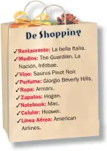  ??  ?? Italia. Restaurant­e: La bella La Medios: The Guardian, Nación, Infobae. Vino: Saurus Pinot Noir. Hills. Perfume: Giorgio Beverly Ropa: Armani. Zapatos: Hogan. Notebook: Mac. Celular: Huawei. Línea Aérea: American Airlines.