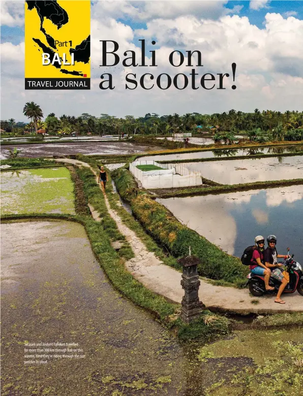  ??  ?? Jacqueli and Joubert Tulleken travelled for more than 300 km through Bali on this scooter. Here they’re riding through the rice paddies in Ubud.