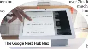  ??  ?? The Google Nest Hub Max