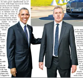  ??  ?? Barack Obama with Sir Kim Darroch, UK ambassador to the US. Top right, a Bentley Flying Spur, and right, a Jaguar XJ