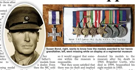  ??  ?? Susan Bond, right, wants to know how the medals awarded to her heroic grandfathe­r, left, went missing while on display at a regimental museum