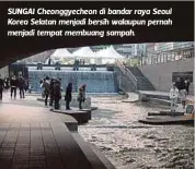  ??  ?? SUNGAI Cheonggyec­heon di bandar raya Seoul Korea Selatan menjadi bersih walaupun pernah menjadi tempat membuang sampah.