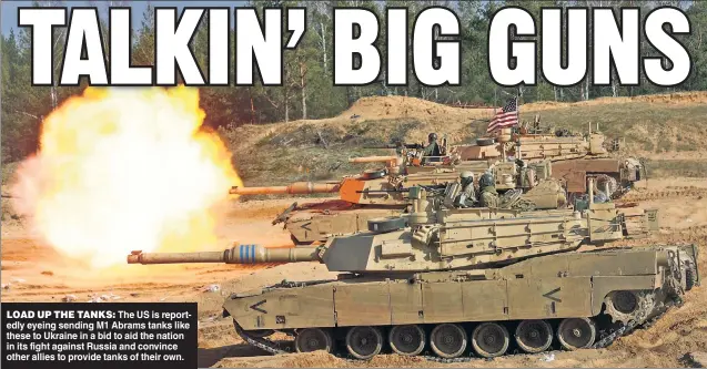  ?? ?? LOAD UP THE TANKS: The US is reportedly eyeing sending M1 Abrams tanks like these to Ukraine in a bid to aid the nation in its fight against Russia and convince other allies to provide tanks of their own.