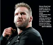  ?? GETTY IMAGES ?? Kieran Read had surgery to fix a back problem in December but initial suggestion­s that the 109-test veteran would be available to play for the Crusaders tomorrow have had to be revised.