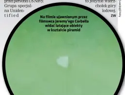  ??  ?? Na filmie ujawnionym przez filmowca Jeremy’ego Corbella widać latające obiekty w kształcie piramid