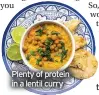  ??  ?? Plenty of protein in a lentil curry