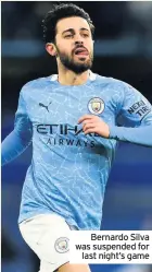  ??  ?? Bernardo Silva was suspended for last night’s game