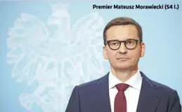  ?? ?? Premier Mateusz Morawiecki (54 l.)