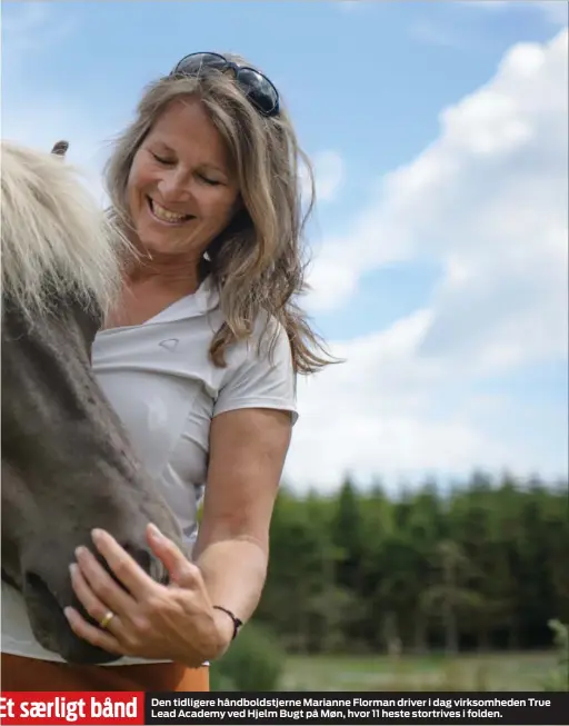  ??  ?? Et særligt bånd Den tidligere håndboldst­jerne Marianne Florman driver i dag virksomhed­en True Lead Academy ved Hjelm Bugt på Møn, hvor 11 heste stortrives i folden.