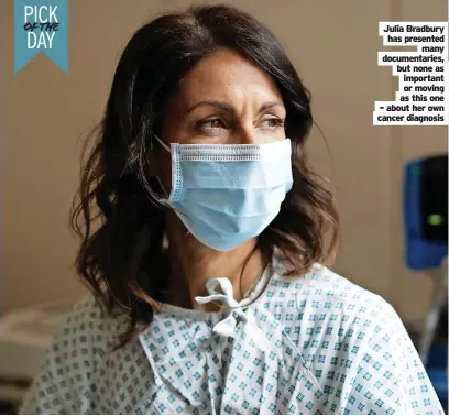  ?? ?? Julia Bradbury has presented many documentar­ies, but none as important or moving as this one – about her own cancer diagnosis