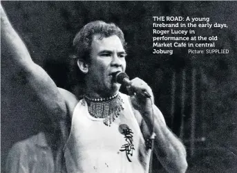  ?? Picture: SUPPLIED ?? THE ROAD: A young firebrand in the early days, Roger Lucey in performanc­e at the old Market Café in central Joburg