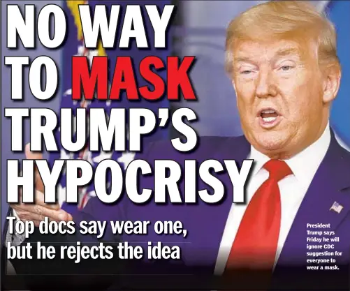  ??  ?? President Trump says Friday he will ignore CDC suggestion for everyone to wear a mask.