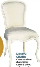  ??  ?? DINING CHAIR: Chateau white chair, Nicky Cornell, www. nickycorne­ll. com, £339