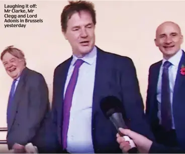  ??  ?? Laughing it off: Mr Clarke, Mr Clegg and Lord Adonis in Brussels yesterday