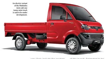  ??  ?? An electric variant of the Mahindra Jeeto sub-one tonne mini-truck is said to be under developmen­t.