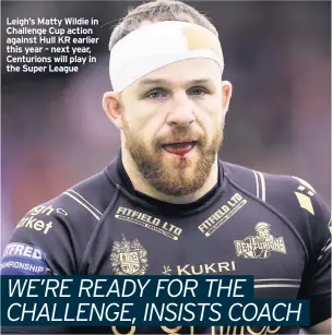  ??  ?? Leigh’s Matty Wildie in Challenge Cup action against Hull KR earlier this year – next year, Centurions will play in the Super League