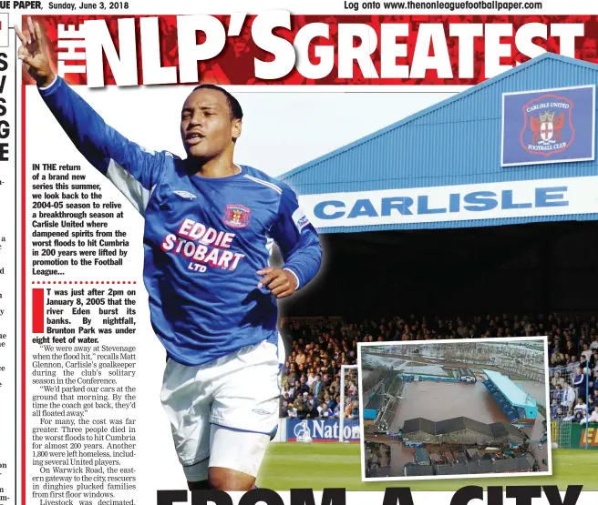  ??  ?? IN THE return of a brand new series this summer, we look back to the 2004-05 season to relive a breakthrou­gh season at Carlisle United where dampened spirits from the worst floods to hit Cumbria in 200 years were lifted by promotion to the Football League...