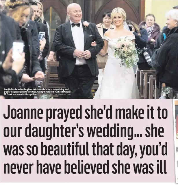  ?? PICTURES: DAVID McCLEAN ?? Ivan McCombe walks daughter Jade down the aisle at her wedding, and (right) the proud parents with Jade. Far right: Jade with husband Michael McCourt, and Ivan with George Best