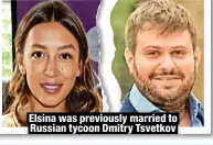  ?? ?? Elsina was previously married to Russian tycoon Dmitry Tsvetkov