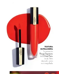  ??  ?? TEXTURA ULTRALIGER­A La sensación Rouge Signature, de L’Oréal Paris, es de “labio desnudo”, como no ir maquillada.