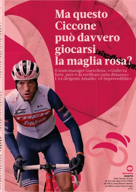  ??  ?? Speranza azzurra Giulio Ciccone, 26 anni, ha vinto due tappe al Giro d’Italia: nel 2016 la Campi Bisenzio-Sestola, nel 2019 la Lovere-Ponte di Legno BETTINI