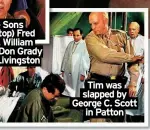  ?? ?? Tim was slapped by George C. Scott
in Patton