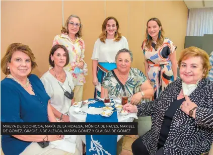  ??  ?? MIREYA DE GOCHICOA, MARÍA DE LA HIDALGA, MÓNICA DE HACES, MARIBEL DE GÓMEZ, GRACIELA DE ALZAGA, MARISA GÓMEZ Y CLAUDIA DE GÓMEZ