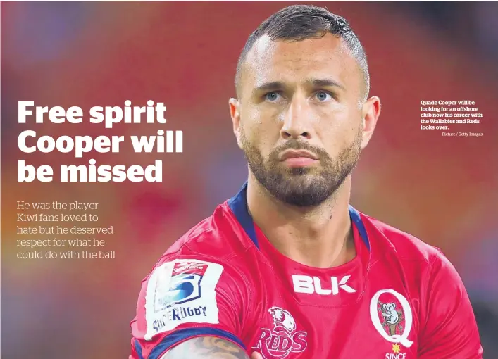  ?? Picture / Getty Images ?? Quade Cooper will be looking for an offshore club now his career with the Wallabies and Reds looks over.