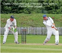  ?? ?? Dudley Cricket Club back in the swing, forty years on (Picture Stuart Leggett)