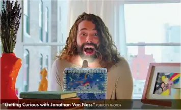  ?? PUBLICITY PHOTOS ?? “Getting Curious with Jonathan Van Ness”