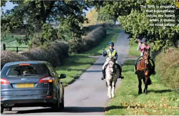  ??  ?? The BHS is ensuring that equestrian­s’ voices are heard when it comes to road safety