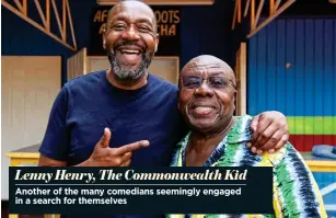  ??  ?? Lenny Henry, The Commonweal­th Kid Another of the many comedians seemingly engaged in a search for themselves