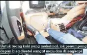  ??  ?? Untuk ruang kaki yang maksimal, jok penumpang depan bisa disetel sangat maju dan dilengkapi sandaran kaki