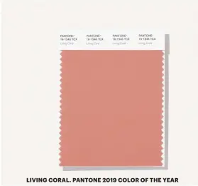  ??  ?? LIVING CORAL. PANTONE 2019 COLOR OF THE YEAR