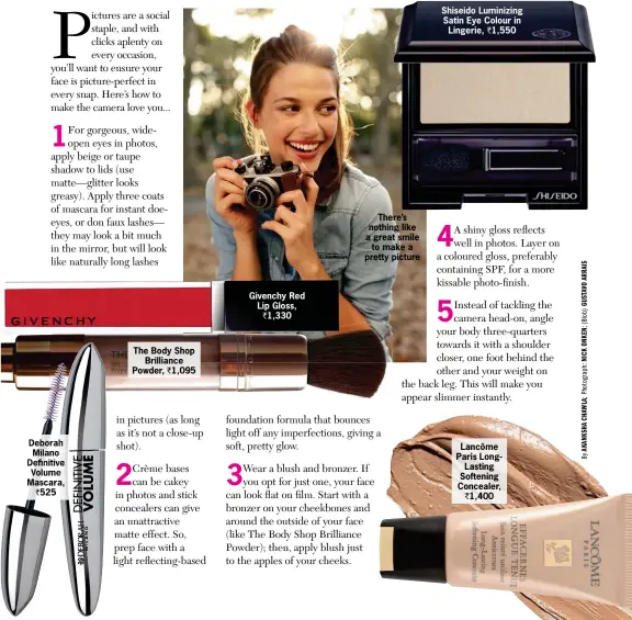  ??  ?? Deborah Milano Defifiniti­ve Volume Mascara,
₹ 525 The Body Shop
Brilliance Powder, ₹ 1,095 Givenchy Red Lip Gloss,
₹ 1,330
There’s nothing like a great smile
to make a pretty picture Shiseido Luminizing Satin Eye Colour in
Lingerie, ₹ 1,550...