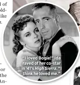  ??  ?? “I loved Bogie!” Ida raved of her co-star in ’41’s High Sierra. “I think he loved me.”