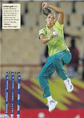  ?? /Matthew Lewis/Getty Images ?? Lethal spell: Fast bowler Shabnim Ismail took 3/10 in her four overs to help send SA to victory over Sri Lanka at the World Cup on Tuesday.