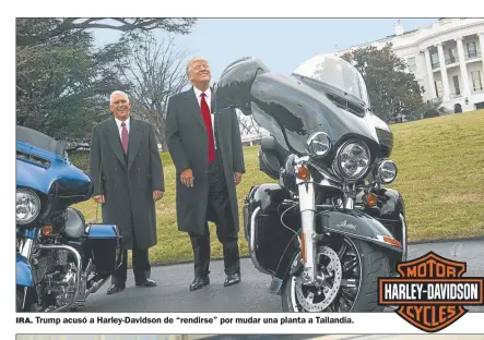  ??  ?? IRA. Trump acusó a Harley-Davidson de “rendirse” por mudar una planta a Tailandia.