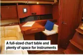  ??  ?? A full-sized chart table and plenty of space for instrument­s