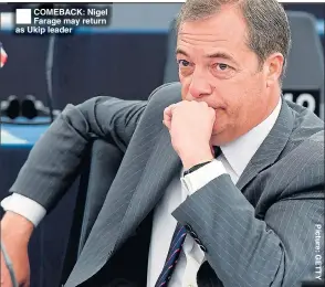  ??  ?? ®Ê COMEBACK: Nigel Farage may return as Ukip leader