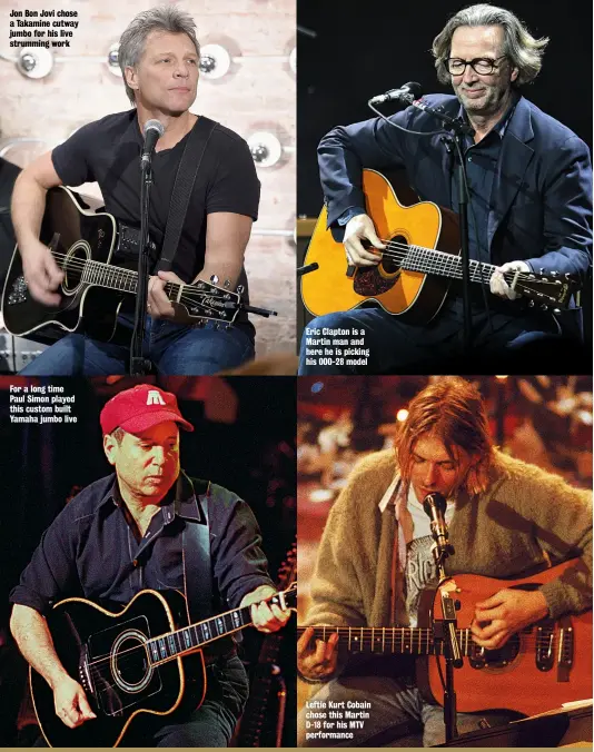  ??  ?? Jon Bon Jovi chose a Takamine cutway jumbo for his live strumming work
For a long time Paul Simon played this custom built Yamaha jumbo live
Eric Clapton is a Martin man and here he is picking his 000-28 model
Leftie Kurt Cobain chose this Martin D-18 for his MTV performanc­e