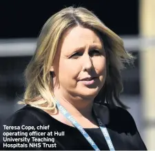  ??  ?? Teresa Cope, chief operating officer at Hull University Teaching Hospitals NHS Trust