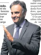  ?? ANDRE DUSEK/ESTADÃO ?? Posição. Aécio diz que buscou ‘isonomia’ ao tirar Tasso do cargo