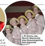  ??  ?? L-R: Donny, Jay, Merrill, Wayne and Alan Osmond getting their big break