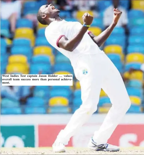  ??  ?? West Indies Test captain Jason Holder … values overall team success more than personal achievemen­t.