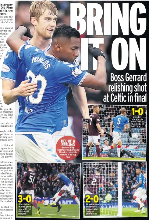  ??  ?? Star striker makes game safe with the third on 62 minutes
HEL OF A FEELING Scorers Filip Helander and Alfredo Morelos celebrate making it to cup final
Morelos taps in Rangers’ second & his first just after break
Helander stabs home Gers’ first on the stroke of half-time